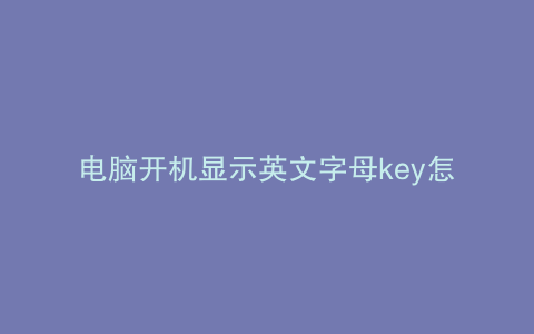 电脑开机显示英文字母key怎么解决