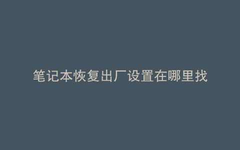 笔记本恢复出厂设置在哪里找