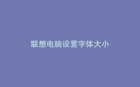 联想电脑设置字体大小