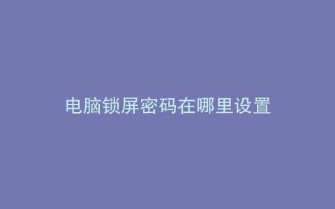 电脑锁屏密码在哪里设置