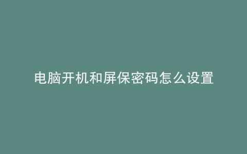 电脑开机和屏保密码怎么设置