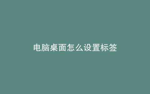 电脑桌面怎么设置标签