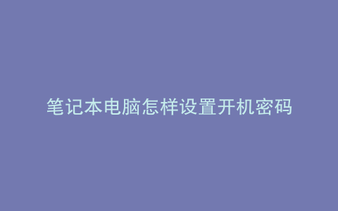 笔记本电脑怎样设置开机密码