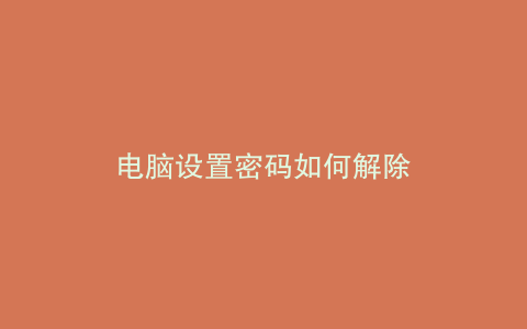 电脑设置密码如何解除