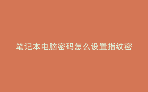 笔记本电脑密码怎么设置指纹密码