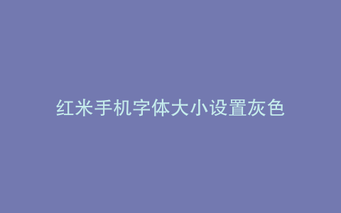 红米手机字体大小设置灰色