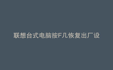 联想台式电脑按F几恢复出厂设置