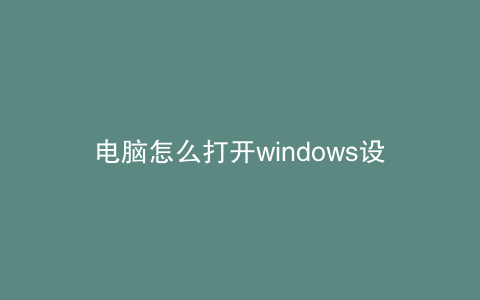 电脑怎么打开windows设置