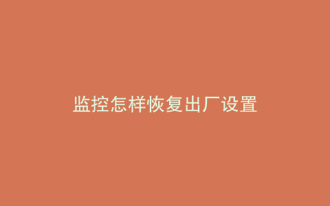 监控怎样恢复出厂设置