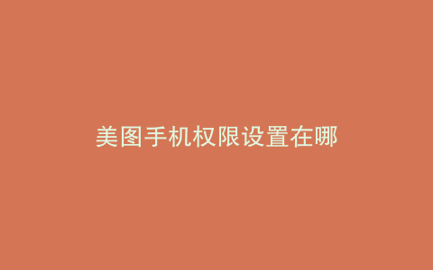 美图手机权限设置在哪