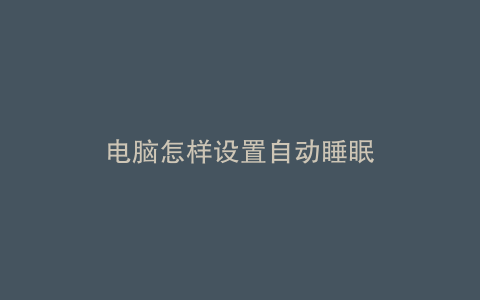 电脑怎样设置自动睡眠