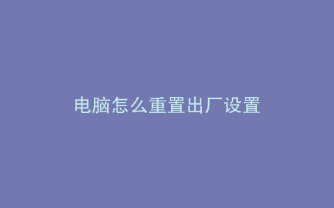 电脑怎么重置出厂设置