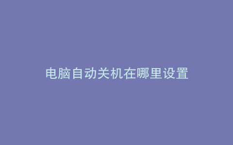 电脑自动关机在哪里设置