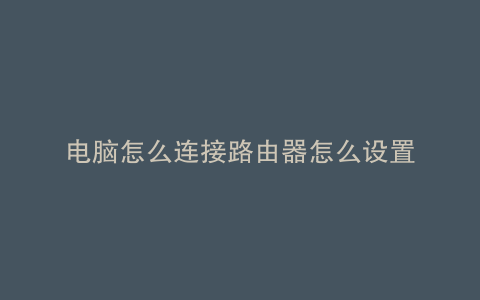 电脑怎么连接路由器怎么设置