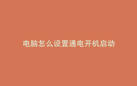 电脑怎么设置通电开机启动