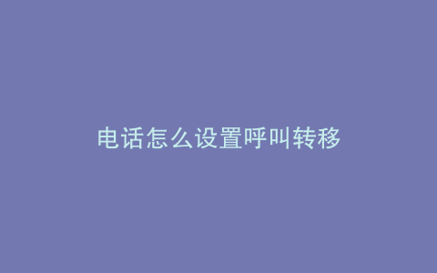 电话怎么设置呼叫转移