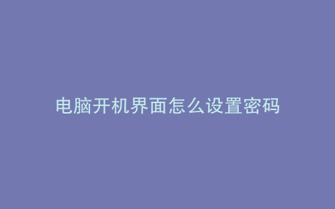 电脑开机界面怎么设置密码
