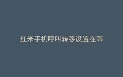 红米手机呼叫转移设置在哪