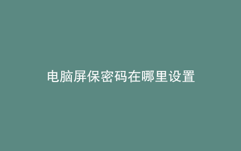 电脑屏保密码在哪里设置