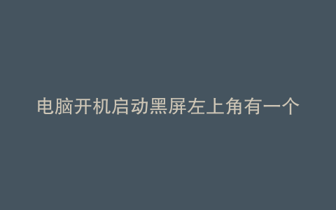 电脑开机启动黑屏左上角有一个横杠在闪烁怎么办