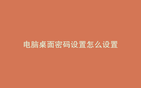 电脑桌面密码设置怎么设置