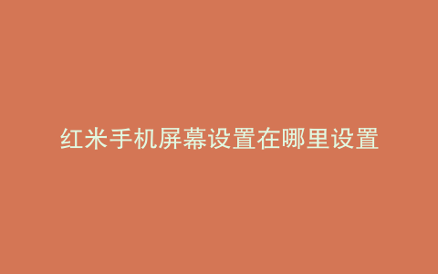 红米手机屏幕设置在哪里设置
