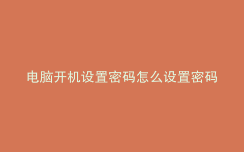 电脑开机设置密码怎么设置密码提示