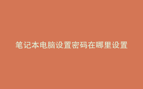 笔记本电脑设置密码在哪里设置