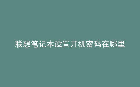 联想笔记本设置开机密码在哪里设置