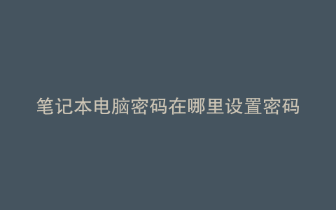笔记本电脑密码在哪里设置密码