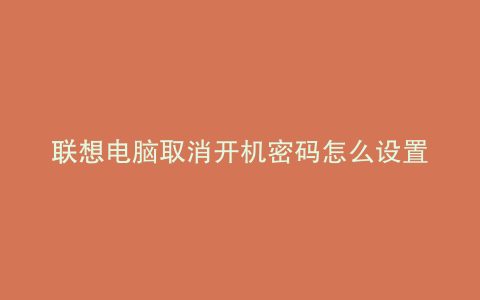 联想电脑取消开机密码怎么设置