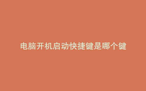 电脑开机启动快捷键是哪个键