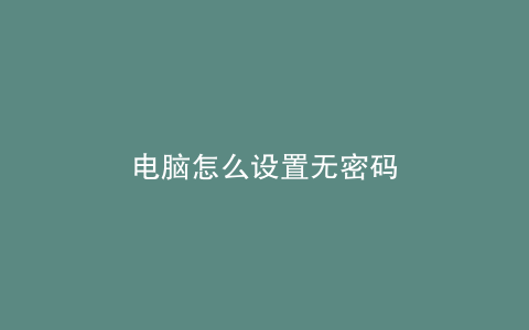 电脑怎么设置无密码