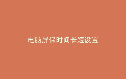 电脑屏保时间长短设置