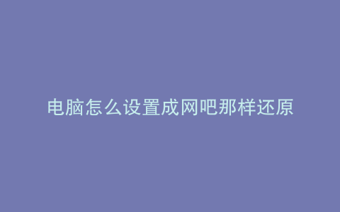 电脑怎么设置成网吧那样还原