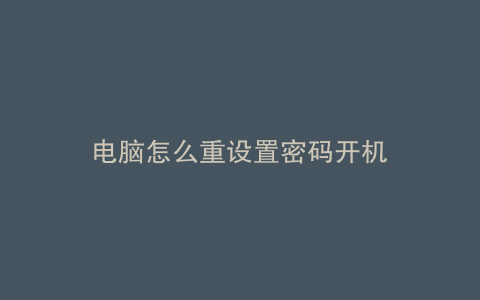 电脑怎么重设置密码开机