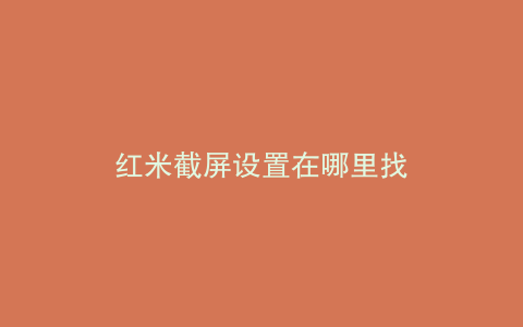 红米截屏设置在哪里找
