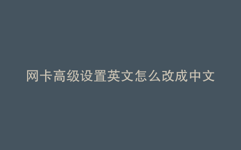 网卡高级设置英文怎么改成中文