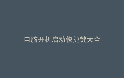电脑开机启动快捷键大全