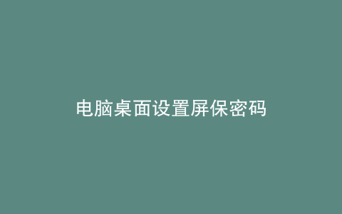 电脑桌面设置屏保密码