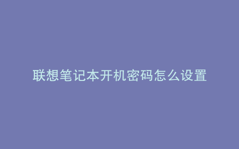 联想笔记本开机密码怎么设置