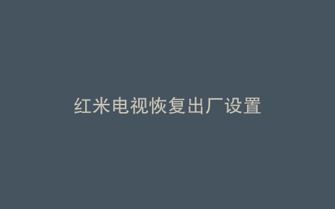红米电视恢复出厂设置