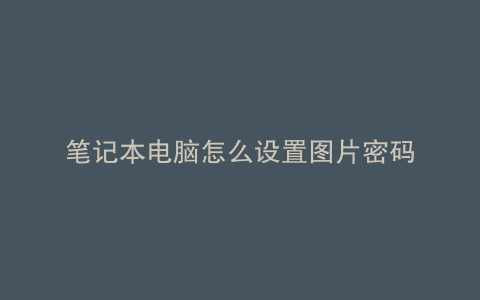 笔记本电脑怎么设置图片密码