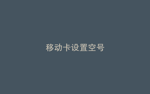 移动卡设置空号