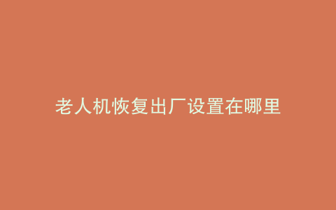 老人机恢复出厂设置在哪里