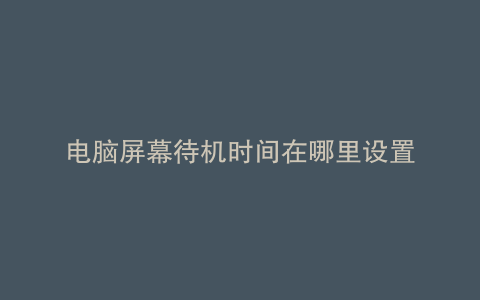 电脑屏幕待机时间在哪里设置
