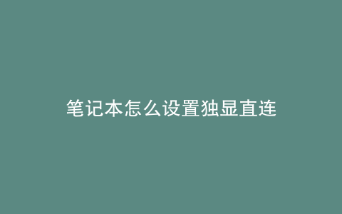 笔记本怎么设置独显直连