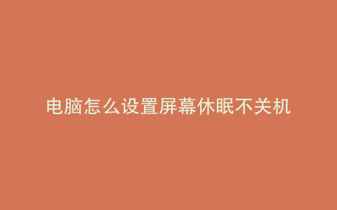 电脑怎么设置屏幕休眠不关机