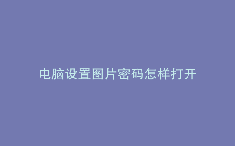 电脑设置图片密码怎样打开