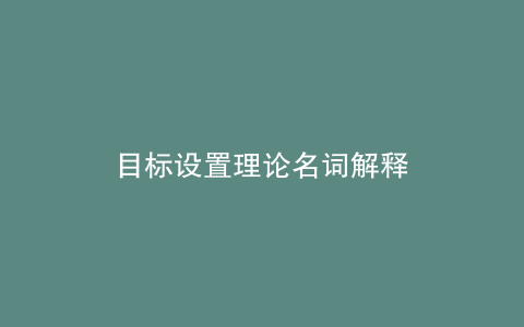 目标设置理论名词解释